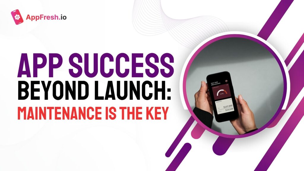 Beyond the Launch: Why Mobile App Maintenance Is the Real Key to Long-Term Success