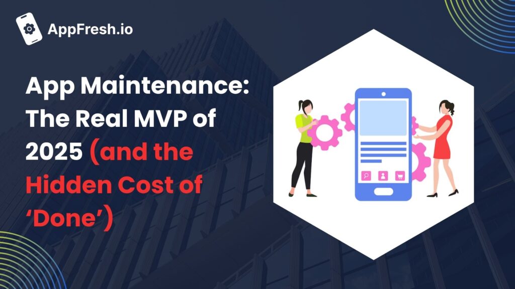 App Maintenance: The Real MVP of 2025 (and the Hidden Cost of ‘Done’)