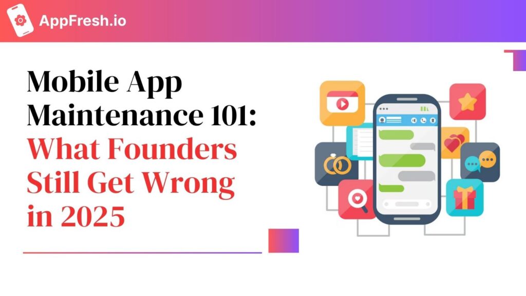 Mobile App Maintenance 101: What Founders Still Get Wrong in 2025
