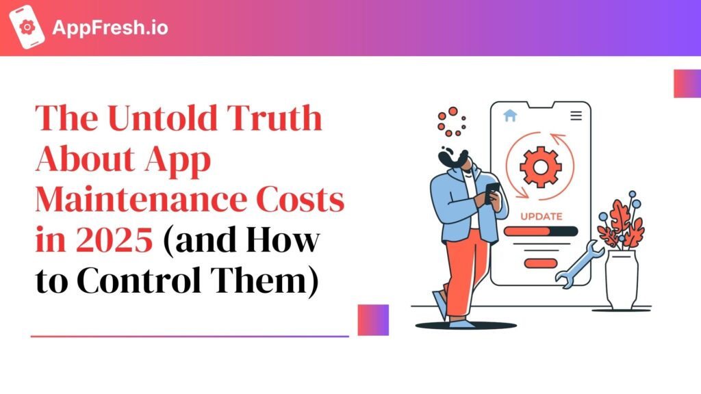 The Untold Truth About App Maintenance Costs in 2025 (and How to Control Them)